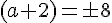   \normalsize (a+2)= \pm 8 