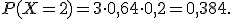  \small P(X=2)=3\cdot 0{,}64 \cdot 0{,}2=0{,}384. 