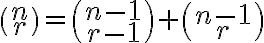  \binom {n} {r} = \binom{n-1}{r-1} + \binom{n-1}{r} 