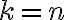  k = n