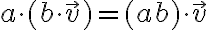  a \cdot (b \cdot \vec v ) = (ab) \cdot \vec v 
