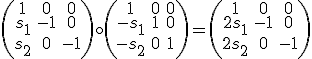 \small  
\left( \begin{array}{ccc}
1 &0 &0\\
s_1 &-1 &0\\
s_2 & 0 &-1
\end{array} \right)
\circ
\left( \begin{array}{ccc}
1 &0 &0\\
-s_1 &1 &0\\
-s_2 & 0 &1
\end{array} \right)=

\left( \begin{array}{ccc}
1 &0 &0\\
2s_1 &-1 &0\\
2s_2 & 0 &-1
\end{array} \right)