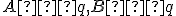 \small A ∈ q , B ∈ q 