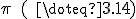 \small  \pi  \; (\;  \doteq 3.14 ) 