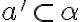  a' \subset \alpha 