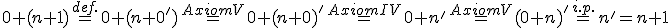 \small 0+(n+1) \overset{def.}{=} 0+(n+0') \overset{Axiom V}{=} 0+(n+0)' \overset{Axiom IV}{=} 0+n' \overset{Axiom V}{=} (0+n)' \overset{i.p.}{=} n'=n+1