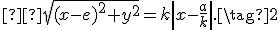 \small  \sqrt{(x-e)^2+y^2}=k\left|x-\frac{a}{k}\right|.\tag{2} 
