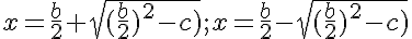  \large x=\frac{b}{2}+\sqrt{(\frac{b}{2})^2 - c)};x=\frac{b}{2}-\sqrt{(\frac{b}{2})^2 - c)}   