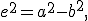 \small e^2 = a^2 - b^2, 