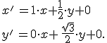  \small x' \, =  1 \cdot  x + \frac{1}{2} \cdot y+0\\\small  y' \, =  0 \cdot x +\, \frac{\sqrt{3}}{2}   \cdot y+0. 