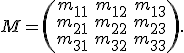 \small M=\left(\begin{matrix} m_{11} & m_{12} & m_{13} \\ m_{21} & m_{22} & m_{23} \\ m_{31} & m_{32} & m_{33} \end{matrix}\right). 