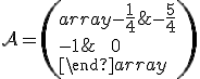 \small \mathcal A= \left( \begin{array}{} -\frac{1}{4} & -\frac{5}{4} \\ -1 & \;\;0 \\ \end{array} \right)