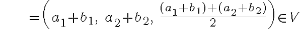  \; \; \; \;\; \; \; \; =\left(a_1+b_1, \; a_2+b_2 , \; \frac{(a_1+b_1)+(a_2+b_2)}{2} \right) \in V 