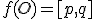  \small f(O)=[p,q]