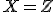 \small X = Z 