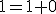 \small 1= 1+0 
