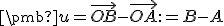 \small \pmb u= \overrightarrow{OB} - \overrightarrow{OA}:=B-A