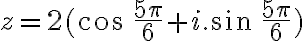  z=2(cos \ \frac{5\pi}{6}+ i.sin \ \frac{5\pi}{6}  )  