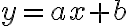  y=ax + b 