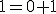\small 1= 0+1 