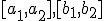  \small [a_1, a_2], [b_1, b_2] 