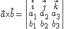 \small  \vec{a} \times \vec{b} = \begin{vmatrix}
\vec{i} & \vec{j} & \vec{k} \\
a_1 & a_2 & a_3 \\
b_1 & b_2 & b_3
\end{vmatrix} 