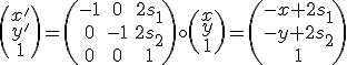  \small 
  \left( \begin{array}{ccc}

x'\\
y'\\
  1\end{array} \right)=
  
\left( \begin{array}{ccc}

-1 & 0 &2s_1 \\
 0 &-1 &2s_2 \\
 0 & 0 &1  
\end{array} \right)
\circ
\left( \begin{array}{ccc}

x\\
y\\
1  
\end{array} \right)=

\left( \begin{array}{ccc}

-x+2s_1 \\
-y+2s_2\\
  1
\end{array} \right) 