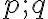  p;q 