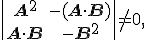 \small \begin{vmatrix} \mathbf{A}^2 & -(\mathbf{A}\cdot \mathbf{B})\\ \mathbf{A}\cdot \mathbf{B} & -\mathbf{B}^2 \end{vmatrix} \neq 0, 