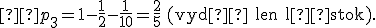 \small  p_3 = 1-\frac{1}{2}-\frac{1}{10}=\frac{2}{5} \quad \text{(vydá len lístok).} 