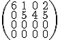  \small \left(\begin{matrix}
6 & 1 & 0 & 2 \\
0 & 5 & 4 & 5 \\
0 & 0 & 0 & 0 \\
0 & 0 & 0 & 0
\end{matrix}\right)
