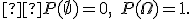 \small  P(\emptyset)=0, \quad P(\Omega)=1. 