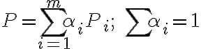  P= \sum_{i=1}^{m}{ \alpha_iP_i };\; \sum{ \alpha_i }=1  