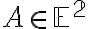 A \in \mathbb E^2