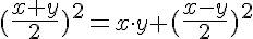 \large (\frac{x+y}{2})^2=\normalsize x \cdot y + \large(\frac{x-y}{2})^2