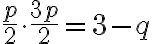  \frac{p}{2} \cdot \frac{3p}{2}=3-q 