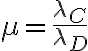  \mu = \frac {\lambda_C }{\lambda_D } 