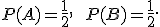  \small P(A)=\frac{1}{2}, \qquad P(B)=\frac{1}{2}. 