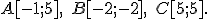 \small A[-1;5],\; B[-2;-2],\; C[5;5].
