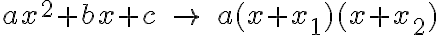 ax^2+bx+c\; \to \; a(x+x_1)(x+x_2) ax^2+bx+c\; \to \; a(x+x_1)(x+x_2)
