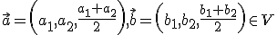 \small \vec {a}=\left( a_1,a_2, \frac{a_1+a_2}{2}\right), \vec{ b}=\left( b_1,b_2, \frac{b_1+b_2}{2}\right) \in V 