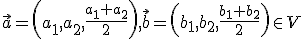 \small \vec {a}=\left(   a_1,a_2, \frac{a_1+a_2}{2}\right), \vec{ b}=\left(   b_1,b_2, \frac{b_1+b_2}{2}\right) \in V 