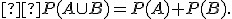 \small  P(A \cup B)=P(A)+P(B). 