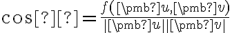 \cos φ = \large {\frac{f(\pmb u,\pmb v)}{\|\pmb u\| \|\pmb v\|}} 
