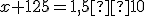 \small x + 125 = 1,5 · 10