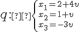 
q: \small 
\begin{cases} 
x_1 = 2 + 4v \\ 
x_2 = 1 + v \\ 
x_3 = -3v 
\end{cases}
