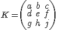  \small K = \left(\begin{matrix}a & b & c \\d & e & f \\g & h & j\end{matrix}\right)