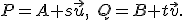 \small P = {A} + s\vec{u}, \quad Q = {B} + t\vec{v}. 
