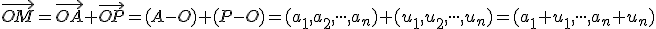 \small \overrightarrow{OM} =\overrightarrow{OA}+\overrightarrow{OP}=(A-O)+(P-O)=(a_1,a_2, \cdot \cdot \cdot , a_n)+(u_1,u_2,\cdot \cdot \cdot ,u_n)=(a_1+u_1, \cdot \cdot \cdot , a_n+u_n)