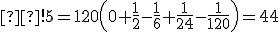 \small  !5=120\left(0+\frac12-\frac16+\frac1{24}-\frac1{120}\right)=44 